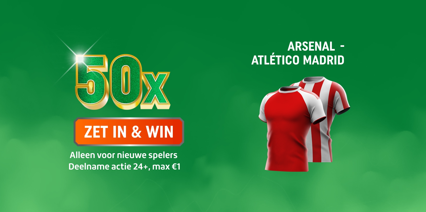 Promotieplaatje met grote 50x en ZET IN & WIN-tekst, twee rode voetbalshirts en Arsenal - Atlético Madrid. Alleen voor nieuwe spelers, deelname actie 24+, max €1.