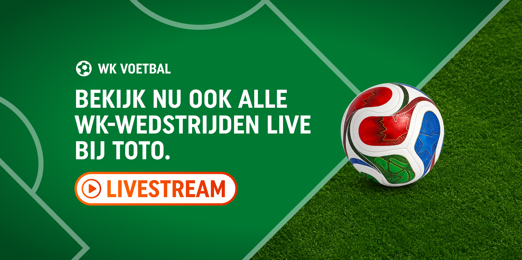 Groene banner met een voetbal en de tekst 'Bekijk nu ook alle WK-wedstrijden live bij TOTO' met LIVESTREAM-knop.