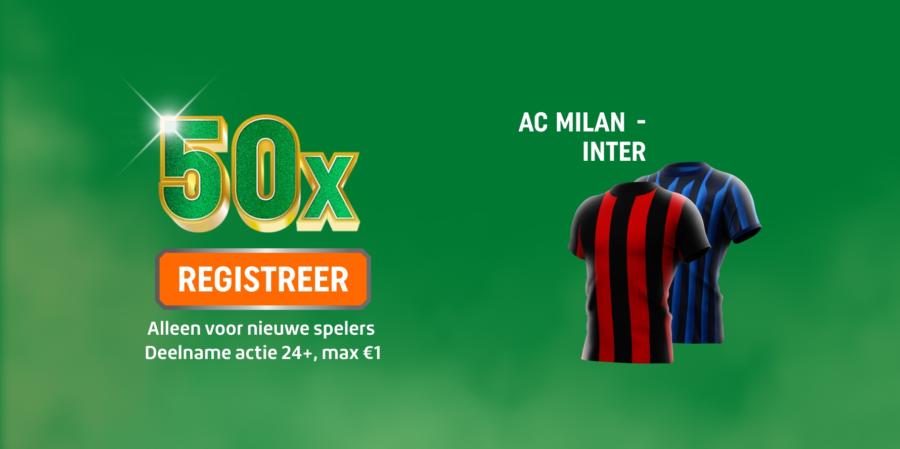 Promotiebanner met grote 50x en REGISTREER-knop naast rood-zwart AC Milan-shirt en blauw-zwart Inter-shirt. Alleen voor nieuwe spelers, deelname actie 24+, max €1.
