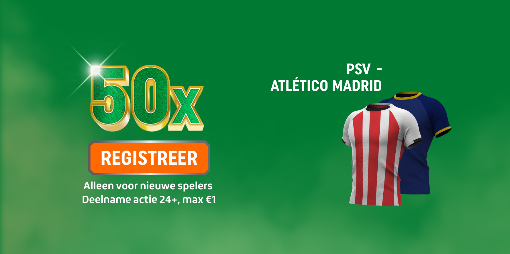 Promotie 50x je inleg bonus met REGISTREER-knop en PSV- en Atlético Madrid-shirts