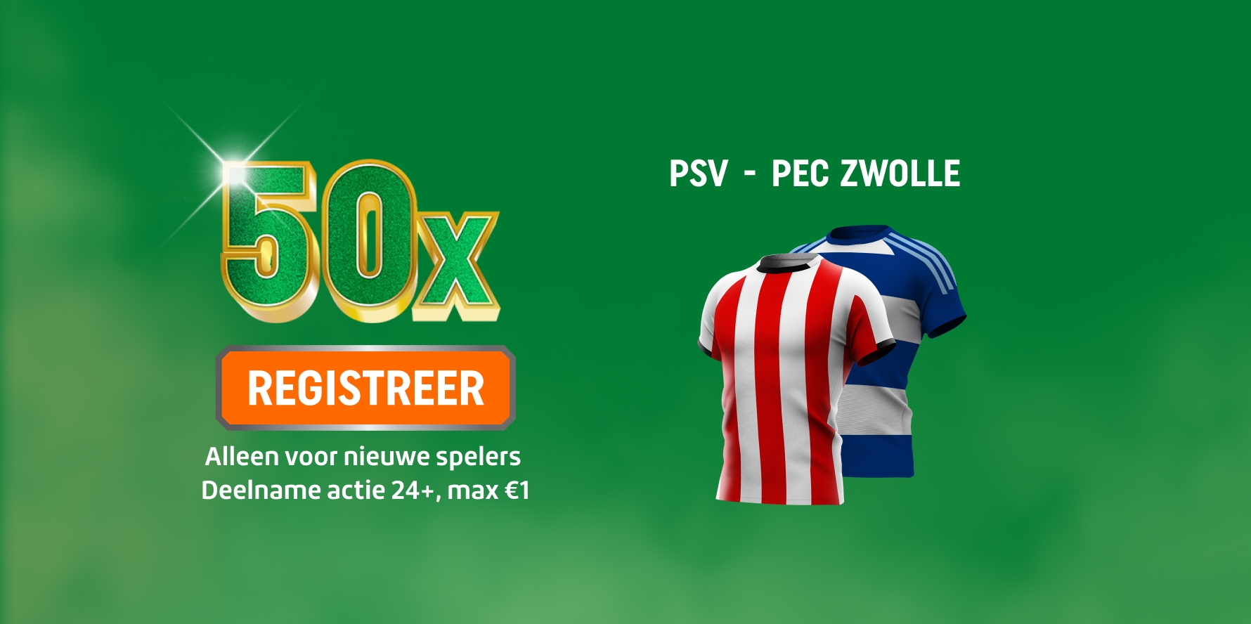 Promotiebeeld met grote 50x en REGISTREER-knop, tekst 'Alleen voor nieuwe spelers, deelname actie 24+, max€1' en twee voetbalshirts bij PSV - PEC ZWOLLE