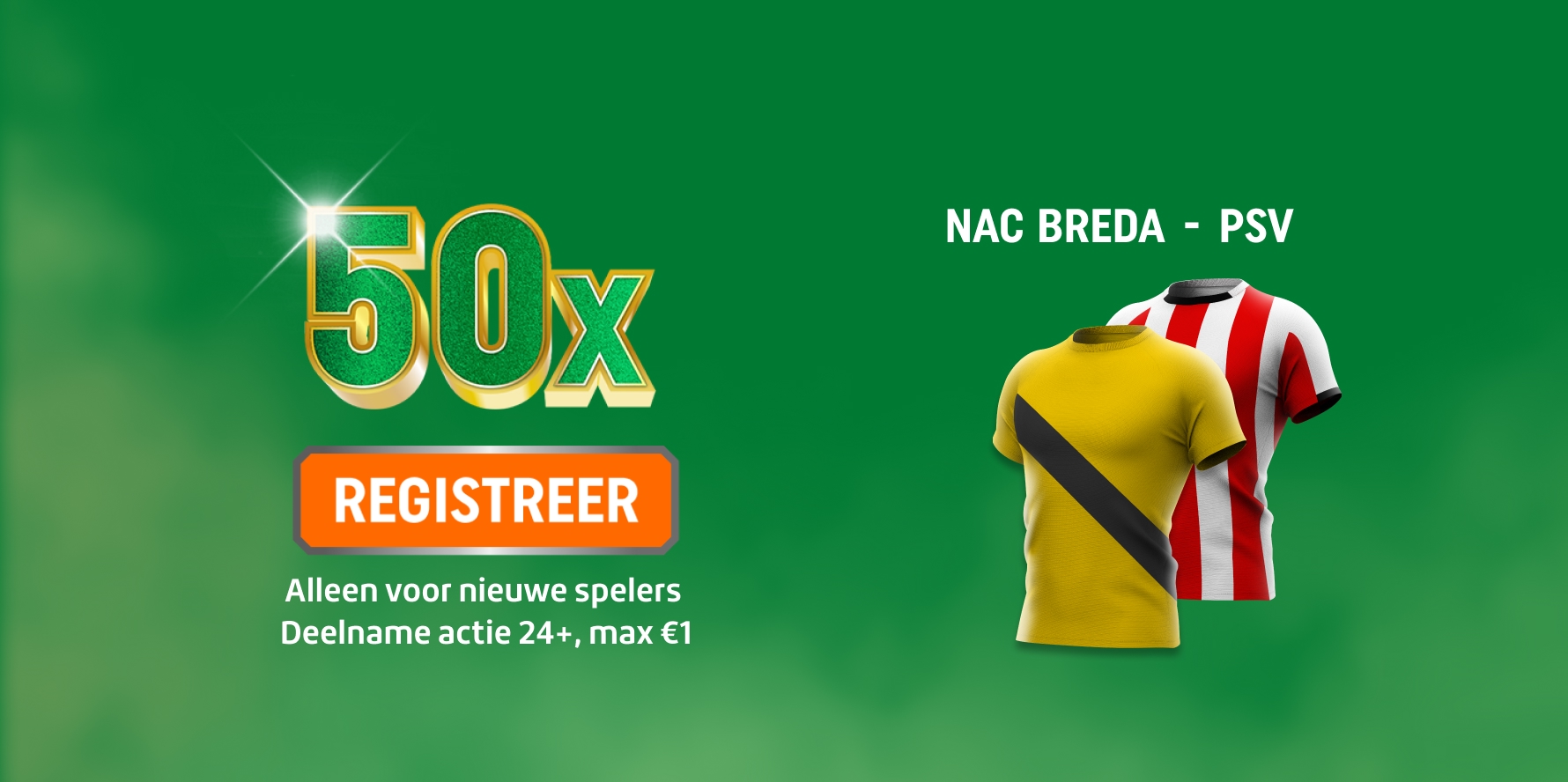 Banner met 50x-aanbod en REGISTREER-knop naast NAC BREDA - PSV shirts, alleen voor nieuwe spelers, deelname Actie 24+, max €1